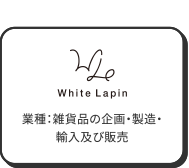 White Lapin（業種：雑貨品の企画・製造・輸入及び販売）